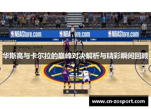 华斯高与卡尔拉的巅峰对决解析与精彩瞬间回顾