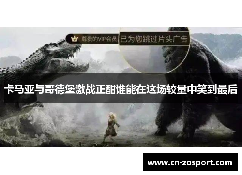 卡马亚与哥德堡激战正酣谁能在这场较量中笑到最后